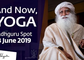 And Now, Yoga | Sadhguru Spot – 23 June 2019