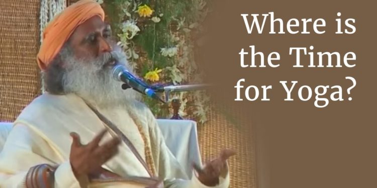 Where is the Time for Yoga? | Sadhguru