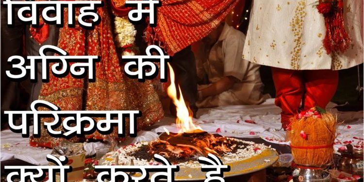 विवाह में अग्नि की परिक्रमा क्यों करते है | सात फेरे लगाते वक़्त पहले बहु को आगे क्यों रखा जाता है