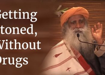 Sadhguru on Getting Stoned, Without Drugs