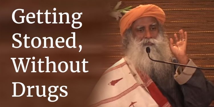 Sadhguru on Getting Stoned, Without Drugs