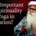 How Important are Spirituality and Yoga in Education? – Sadhguru
