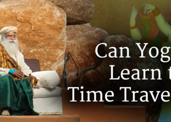 Can Yogis Learn to Time Travel? | Sadhguru