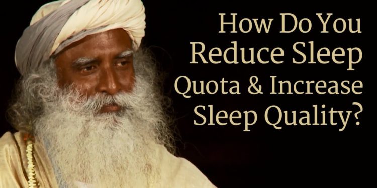 How to Reduce Sleep Quota and Increase Sleep Quality? – Sadhguru
