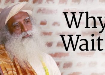 Why Wait? | Sadhguru
