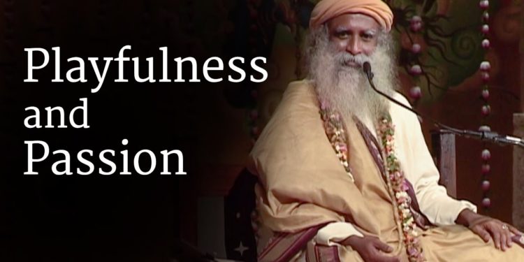 Playfulness and Passion | Sadhguru