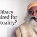 Is Celibacy Required for Spirituality? | Sadhguru