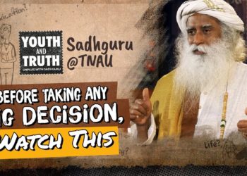How Do You Make Important Life Decisions Properly – Sadhguru
